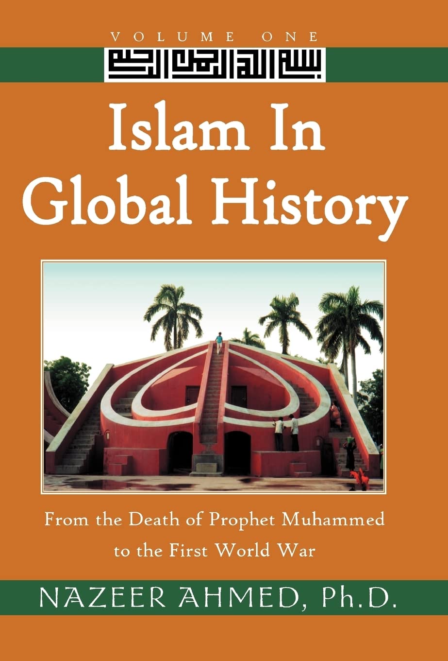 Islam in Global History: From the Death of Prophet Muhammed to the First World War: 001