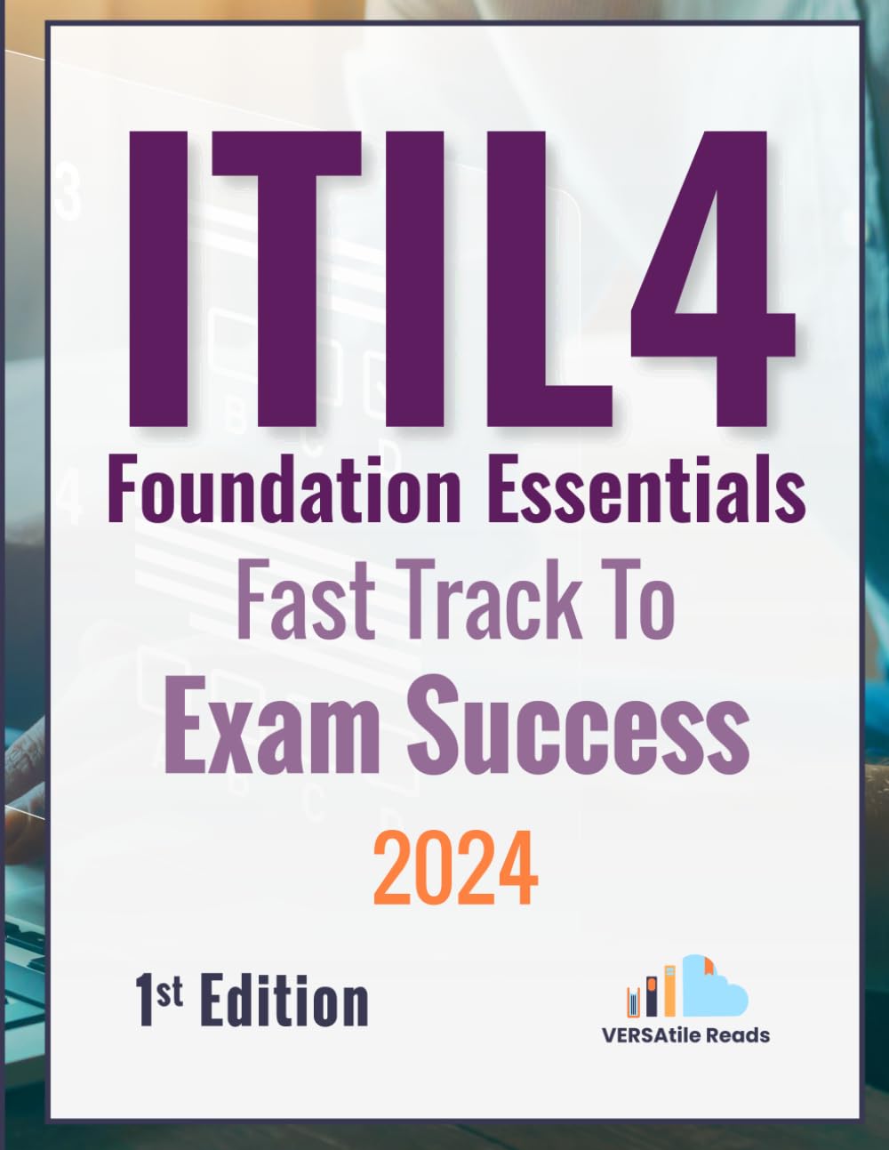 ITIL 4 Foundation Essentials: Fast Track to Exam Success Exam Cram Notes: 1st Edition - 2024