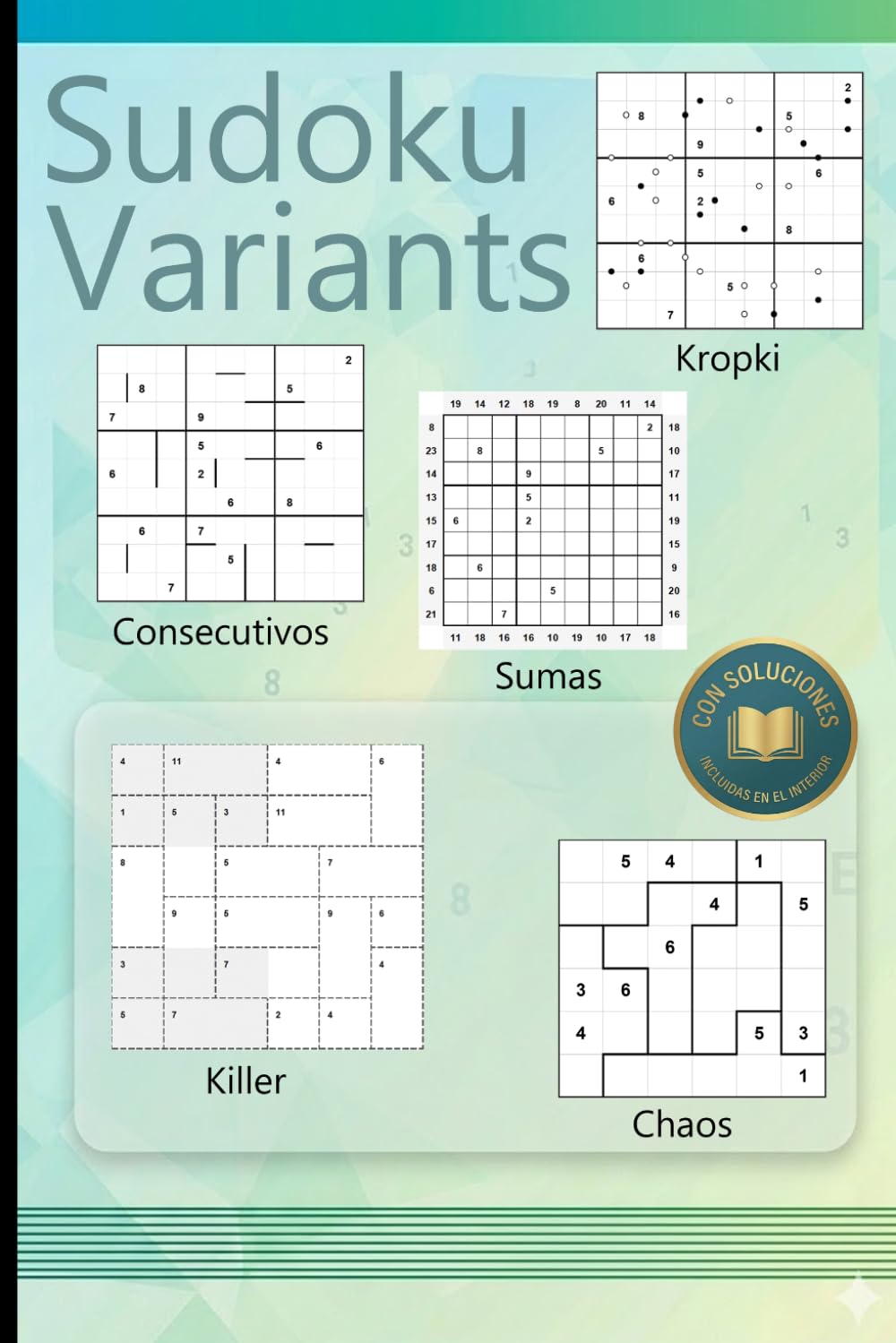 SUDOKU VARIANTS: Rompecabezas lógicos para maestros: Chaos, Killer, Números Consecutivos, Kropki y Sumas. Con soluciones incluidas.