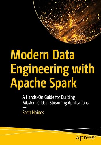 Modern Data Engineering with Apache Spark A Hands-On Guide for Building Mission-Critical Streaming Applications