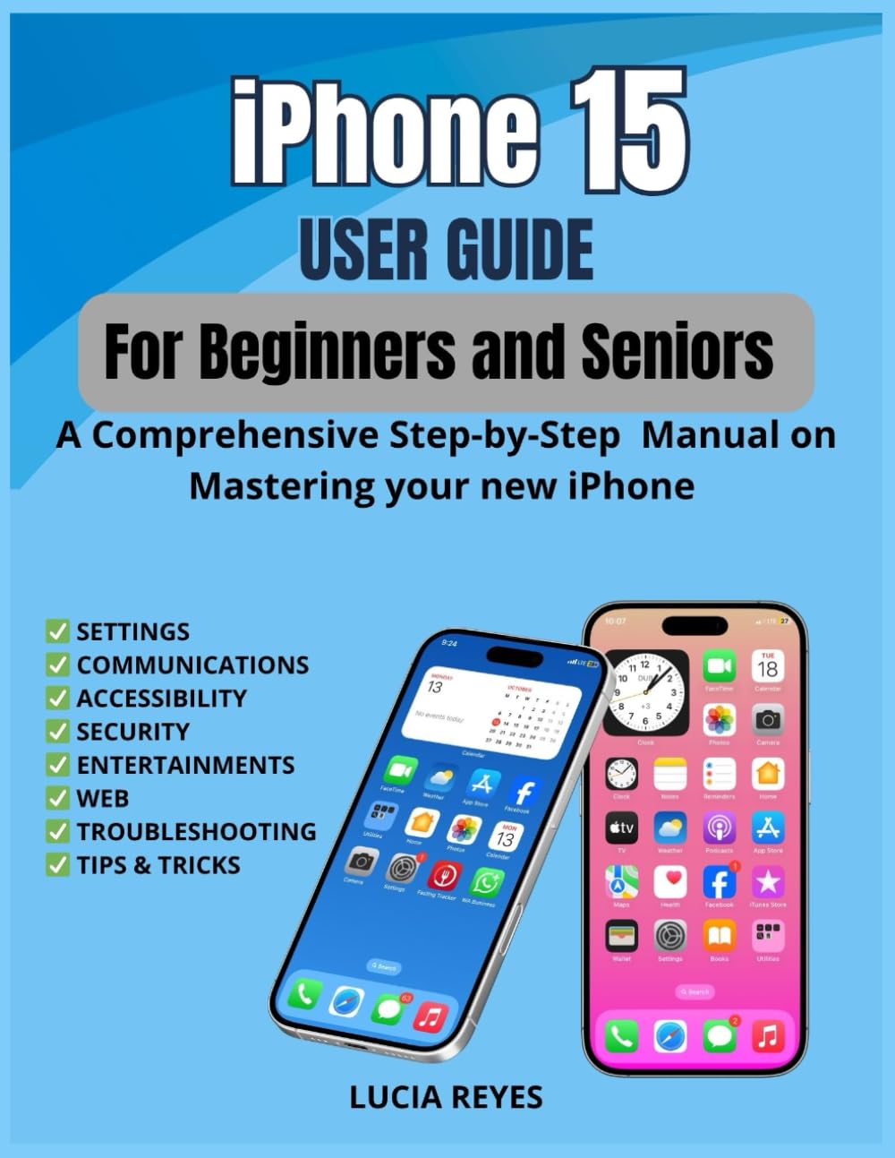 iPhone 15 USER GUIDE FOR BEGINNERS AND SENIORS: A Comprehensive Step-by-Step Manual on Mastering Your new iPhone