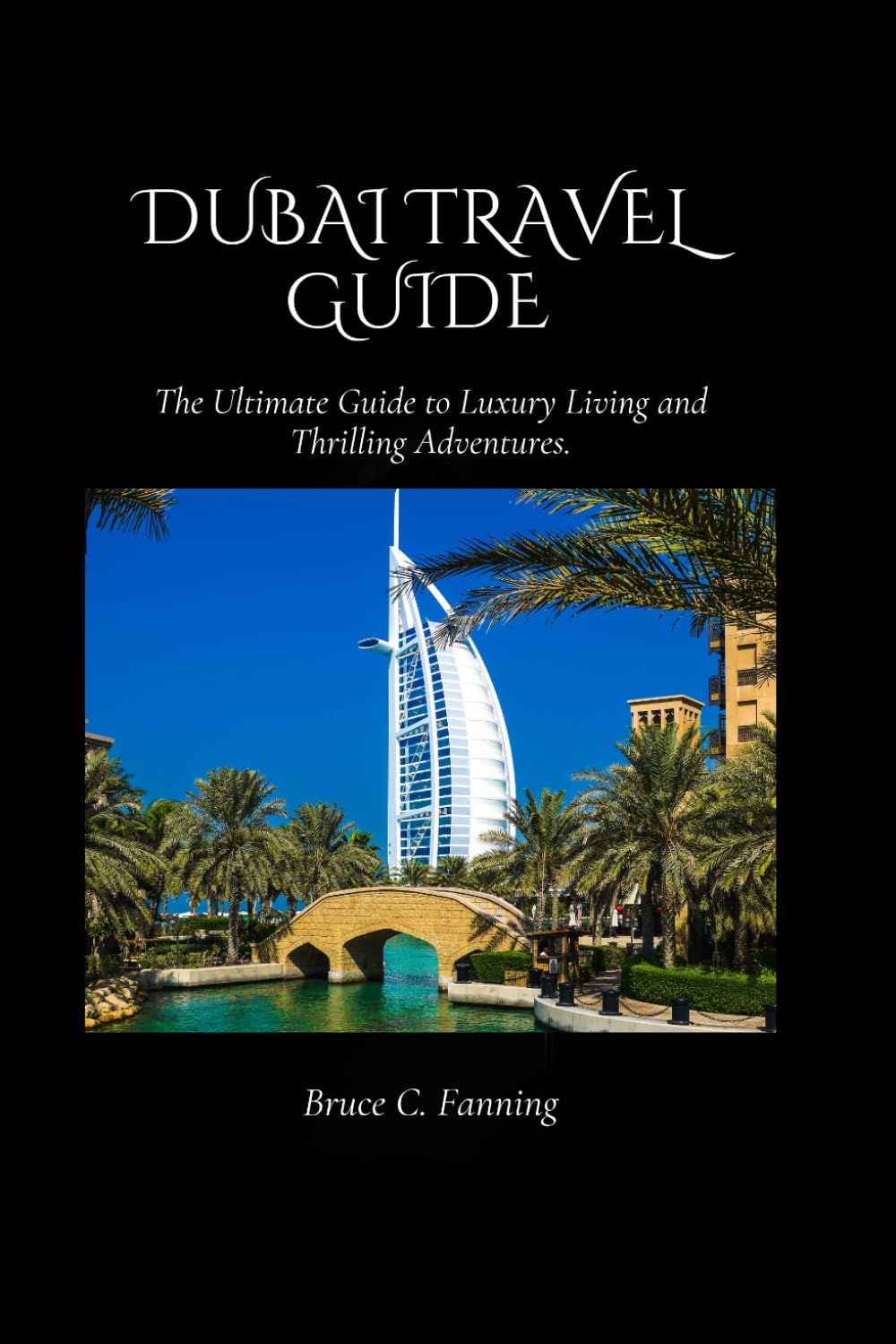 Dubai Travel Guide: The Ultimate Guide to Luxury Living and Thrilling Adventures.
