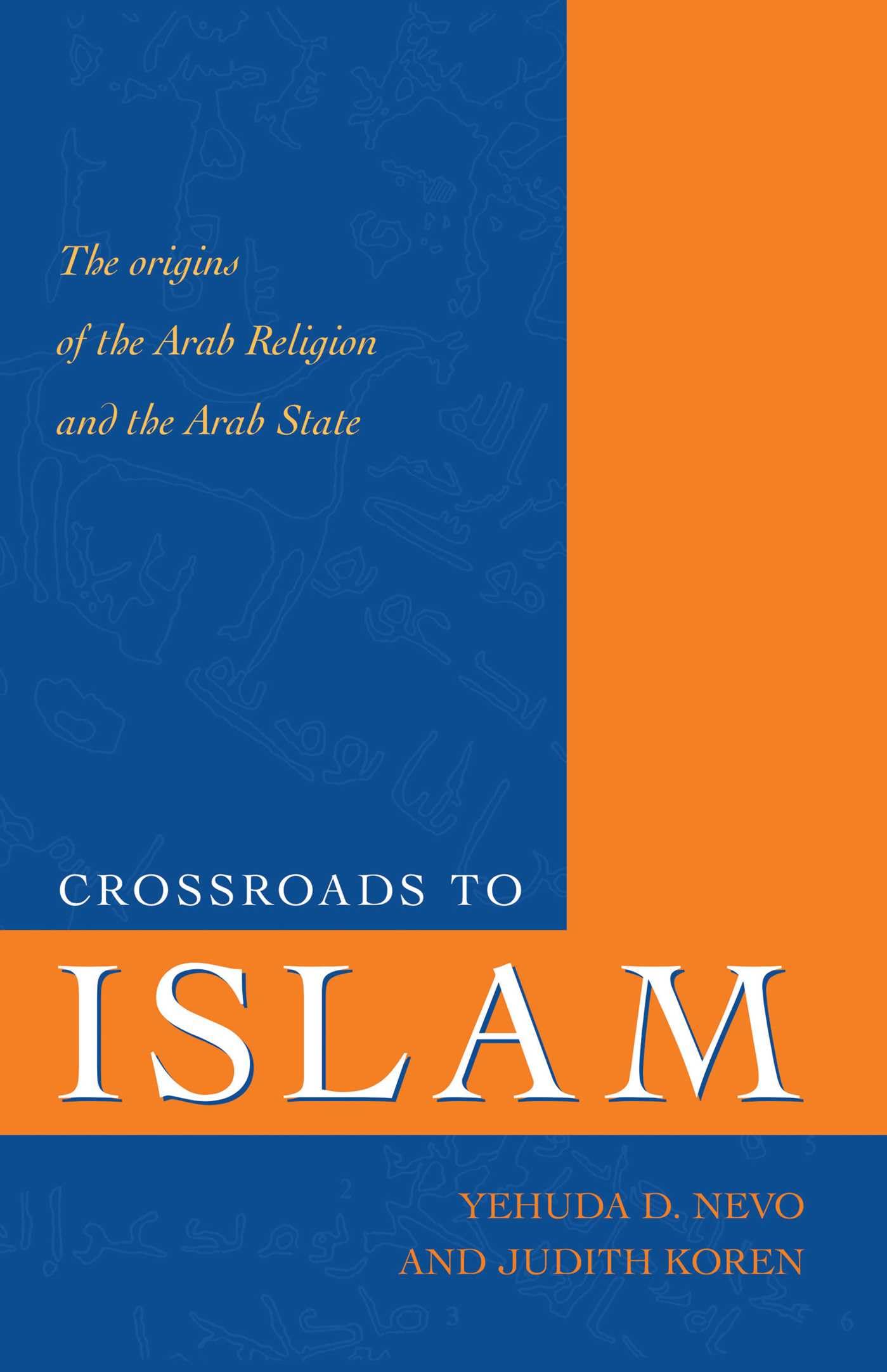 Crossroads to Islam: The Origins of the Arab Religion and the Arab State (Islamic Studies)