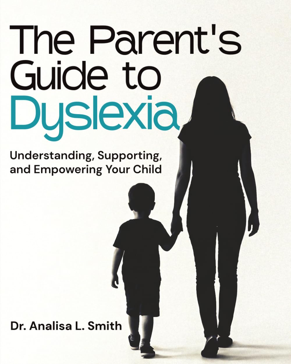 The Parent's Guide to Dyslexia: Understanding, Supporting, and Empowering Your Child