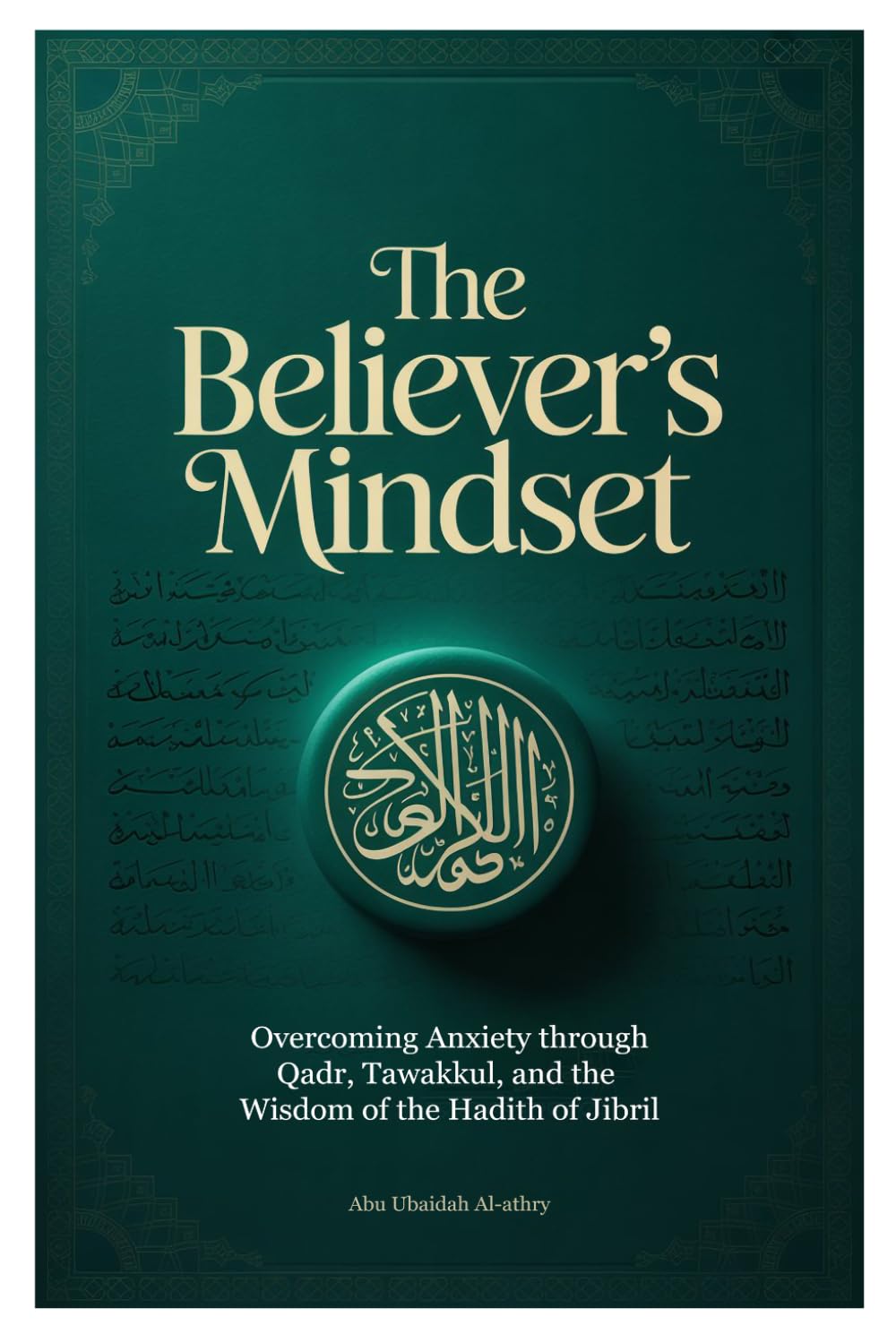The Believer’s Mindset: Overcoming Anxiety through Qadr, Tawakkul, and the Wisdom of the Hadith of Jibril