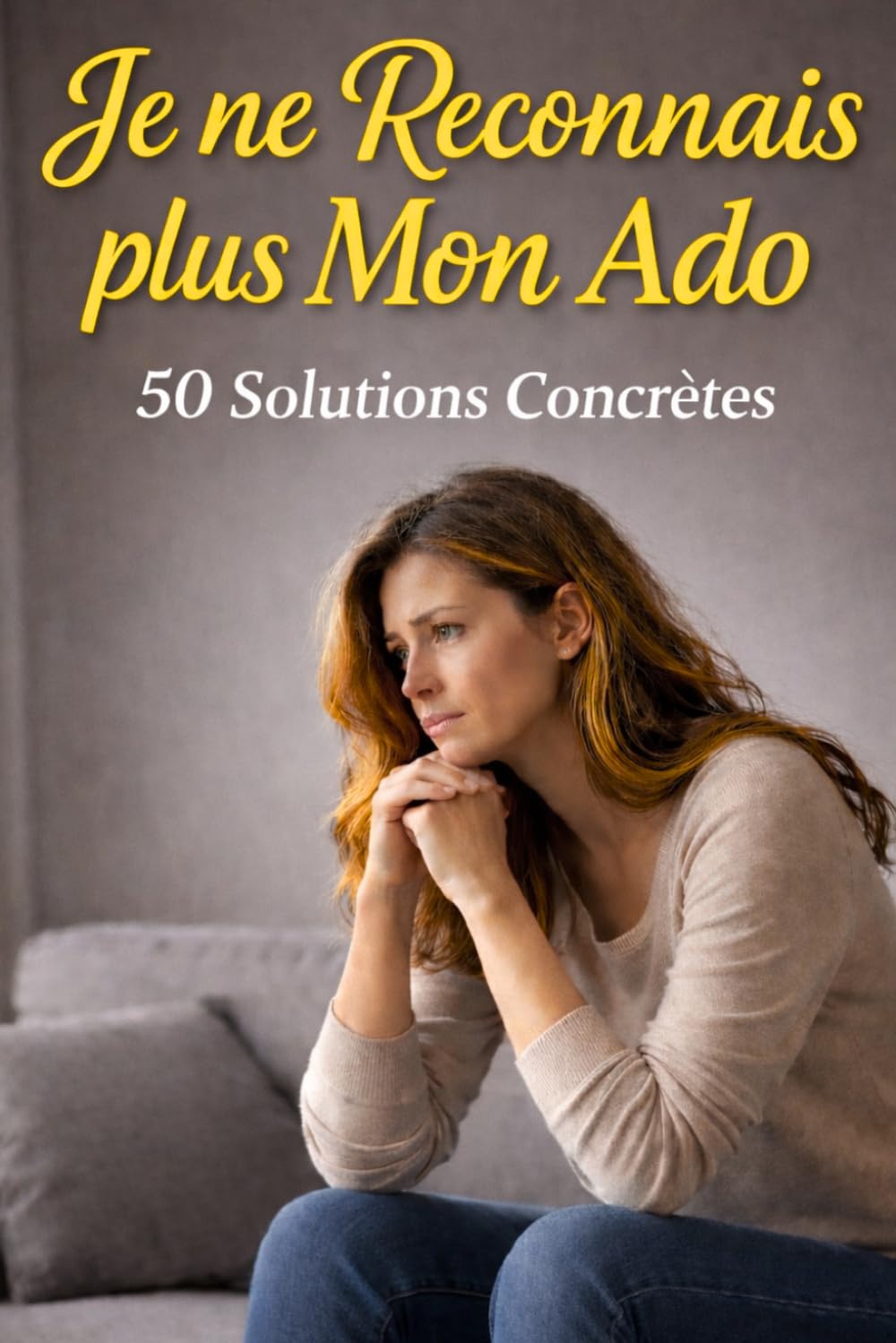 Je Ne Reconnais Plus Mon Ado: 50 Solutions Concrètes: Le guide indispensable pour les mamans d’ados : apaiser les conflits, gérer les écrans et retrouver le dialogue sans crier