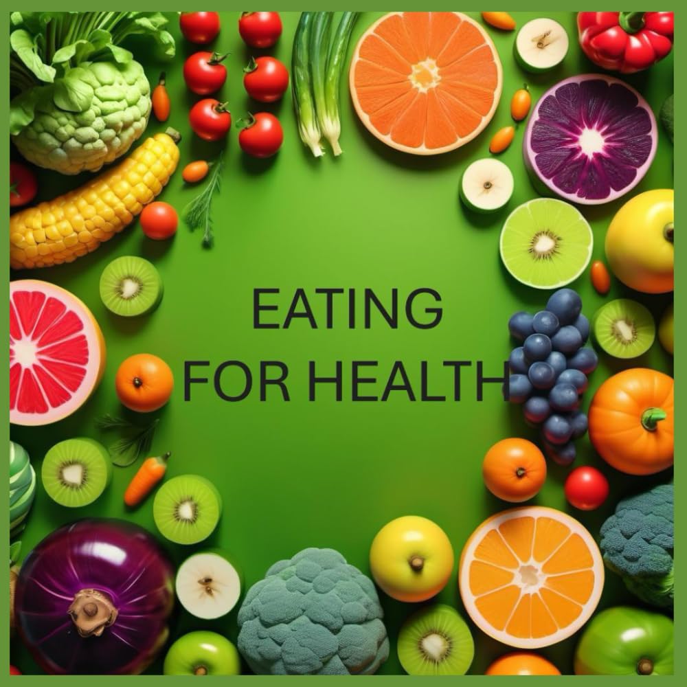 Eating For Health: Making the right choices. Eating healthy and a balanced diet guide
