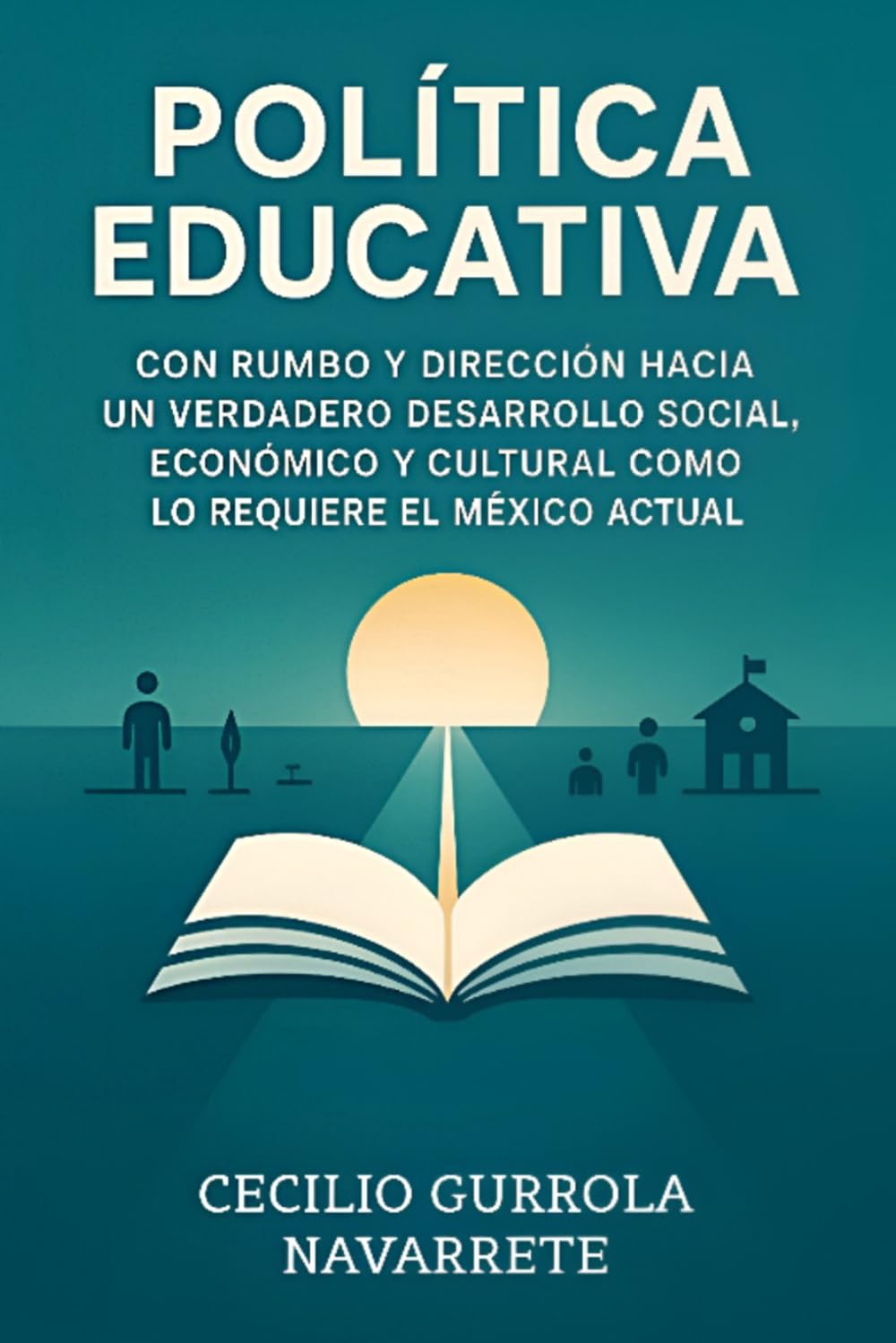 POLÍTICA EDUCATIVA: CON RUMBO Y DIRECCIÓN HACIA UN VERDADERO DESARROLLO SOCIAL, ECONÓMICO Y CULTURAL COMO LO REQUIERE EL MÉXICO ACTUAL
