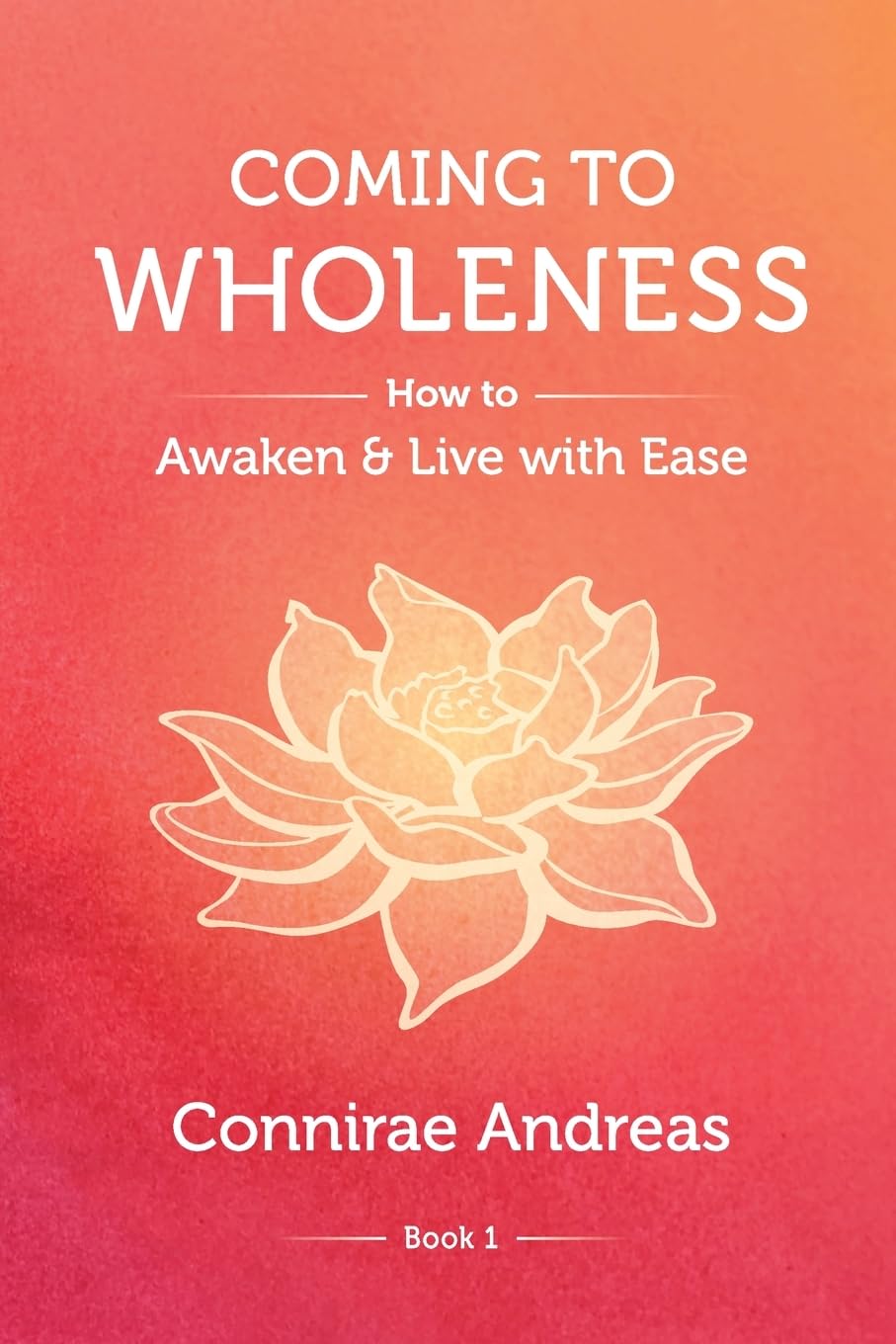Coming to Wholeness: How to Awaken and Live with Ease: 1 (The Wholeness Work)