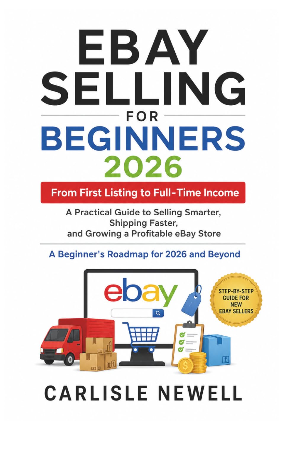 EBAY Selling for Beginners 2026: A Practical Guide to Selling Smarter, Shipping Faster, and Growing a Profitable eBay Store