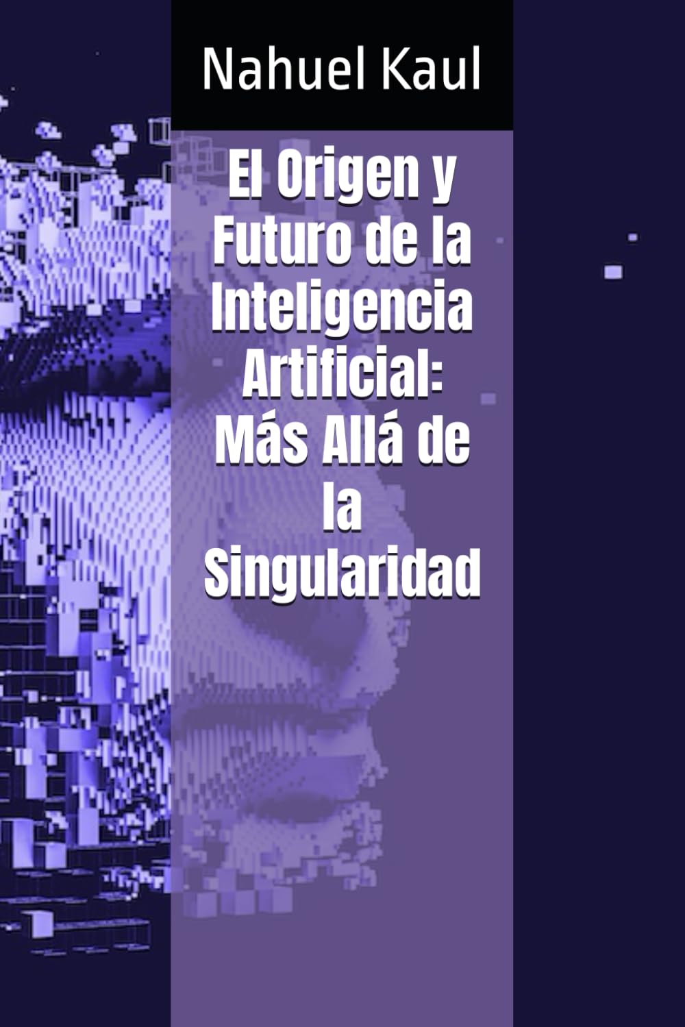 Libro: El Origen y Futuro de la Inteligencia Artificial: Más Allá de la Singularidad 2 Libro: El Origen Y Futuro De La Inteligencia Artificial: MÁS AllÁ De La Singularidad