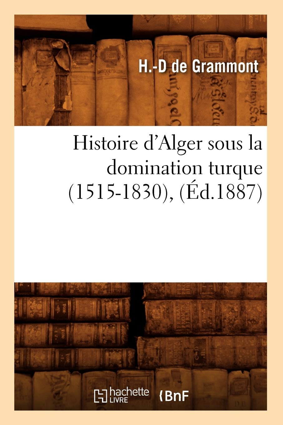 Histoire d'Alger sous la domination turque (1515-1830), (Éd.1887)
