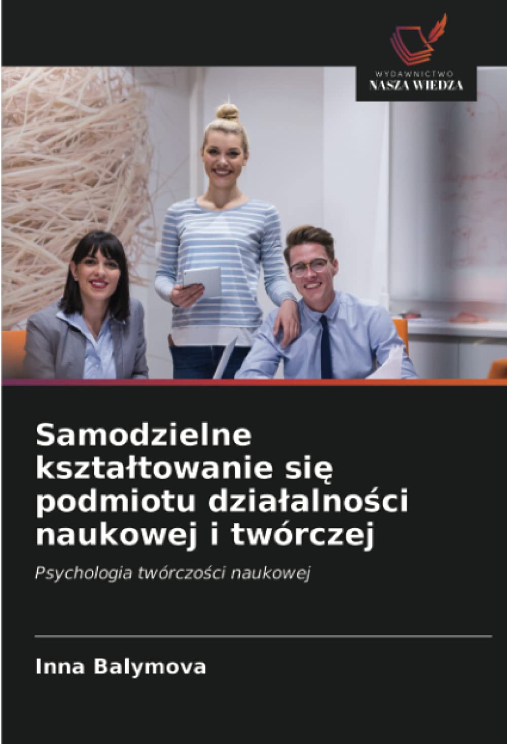 Samodzielne kszta¿towanie si¿ podmiotu dzia¿alno¿ci naukowej i twórczej: Psychologia twórczo¿ci naukowej
