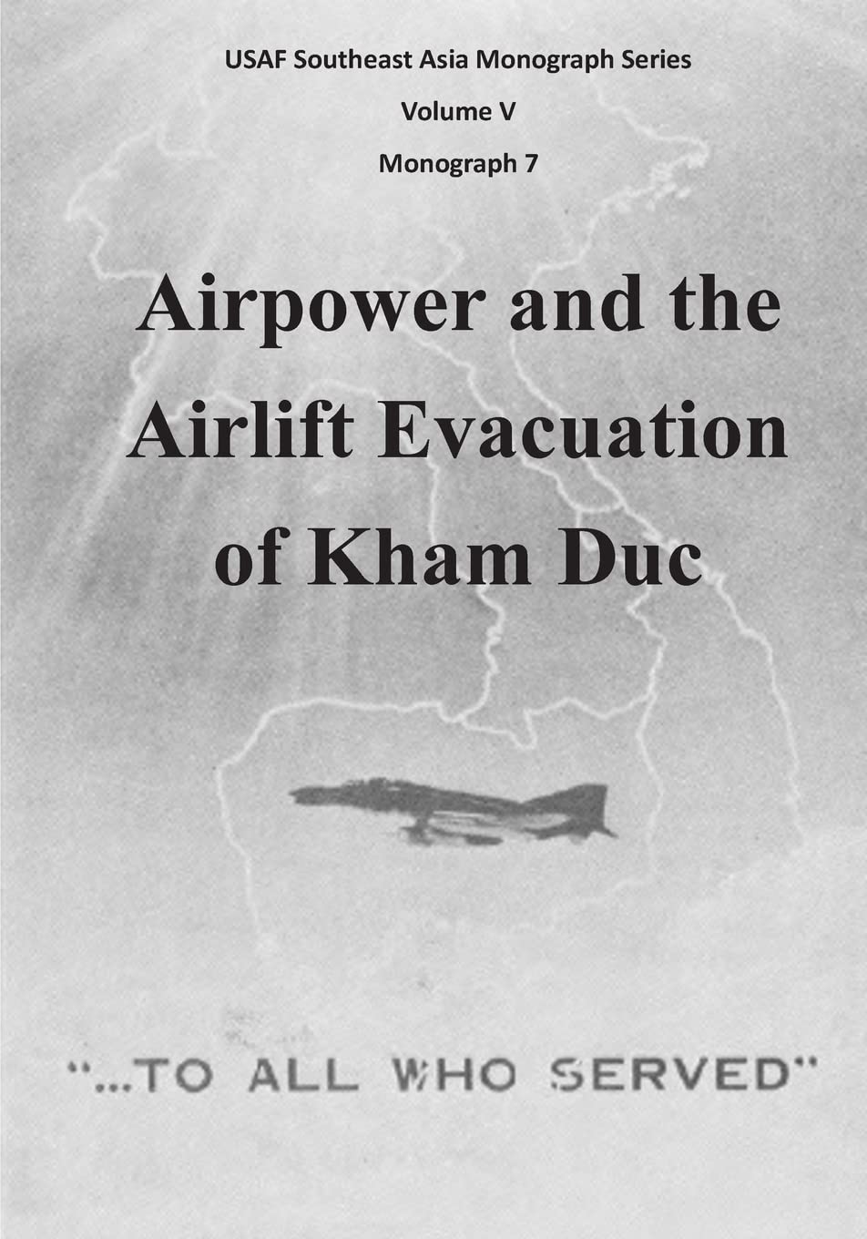 Airpower and the Airlift Evacuation of Kham Duc (USAF Southeast Asia Monograph Series: Monograph 7)