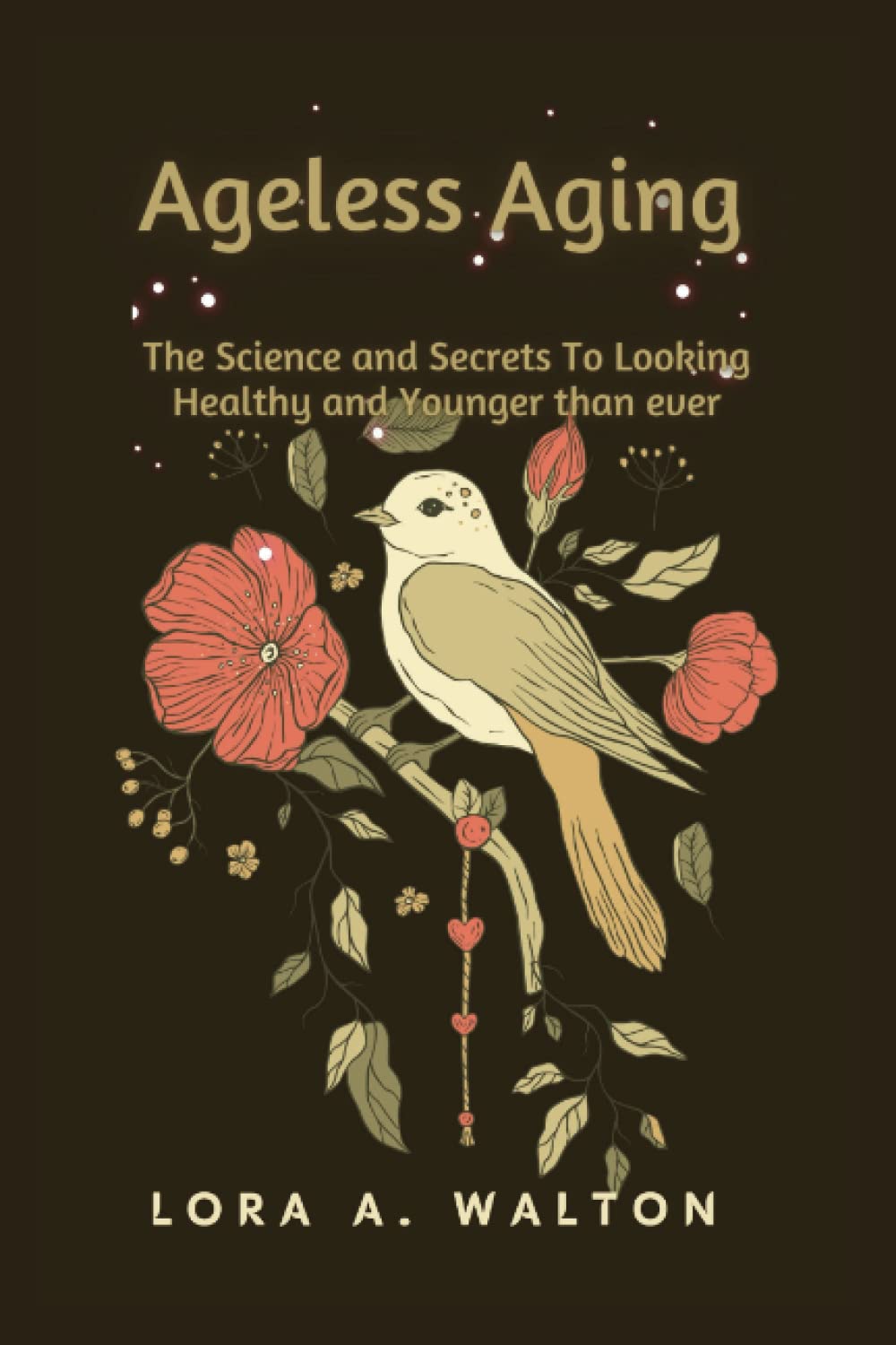 AGELESS AGING: The Science and Secrets To Looking Healthy and Younger than ever