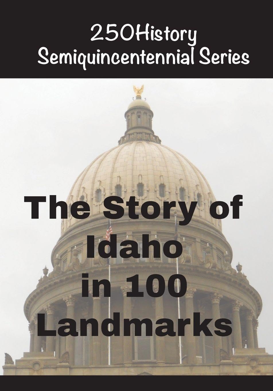 The Story of Idaho In 100 Landmarks (250history Semiquincentennial)