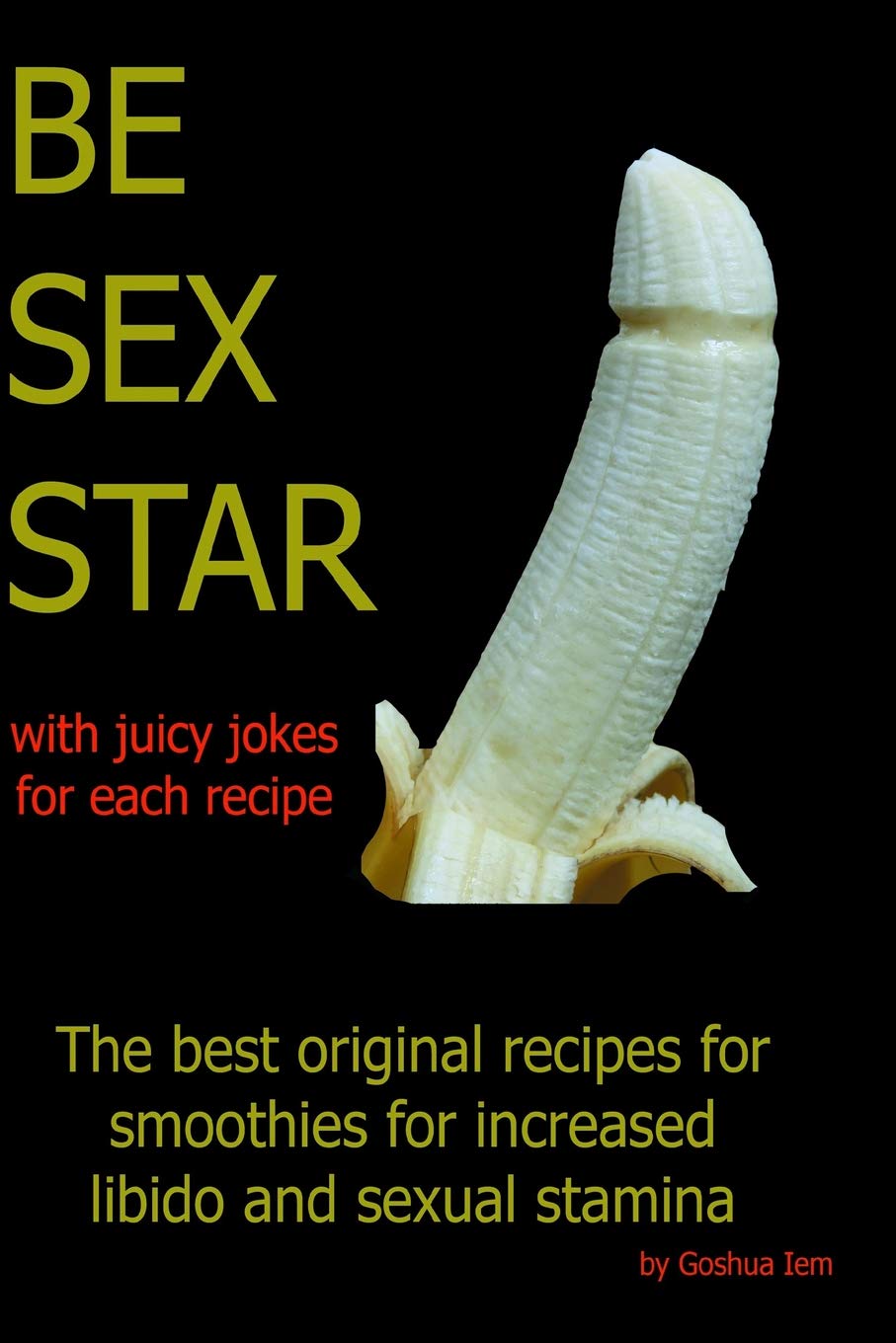 Be Sex Star: The best original recipes smoothies for increased libido and sexual stamina with juicy jokes for each recipe