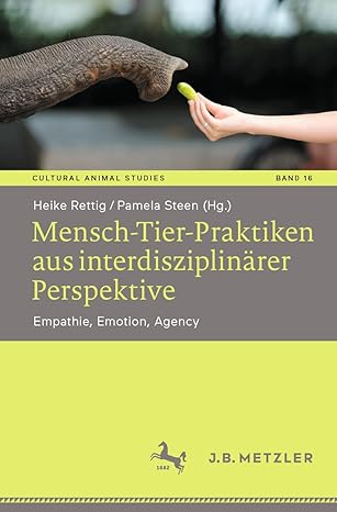 Mensch-Tier-Praktiken aus interdisziplinärer Perspektive: Empathie, Emotion, Agency (Cultural Animal Studies, 16) (German Edition)-Wow! eBook