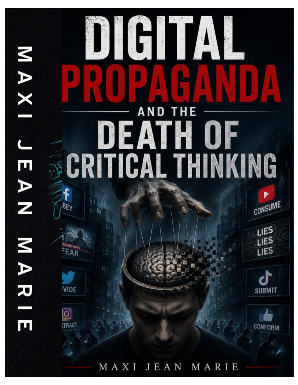 Digital Propaganda and the Death of Critical Thinking: How Algorithms, Artificial Intelligence, and Social Media Are Manipulating Humanity and Destroying Independent Thought.