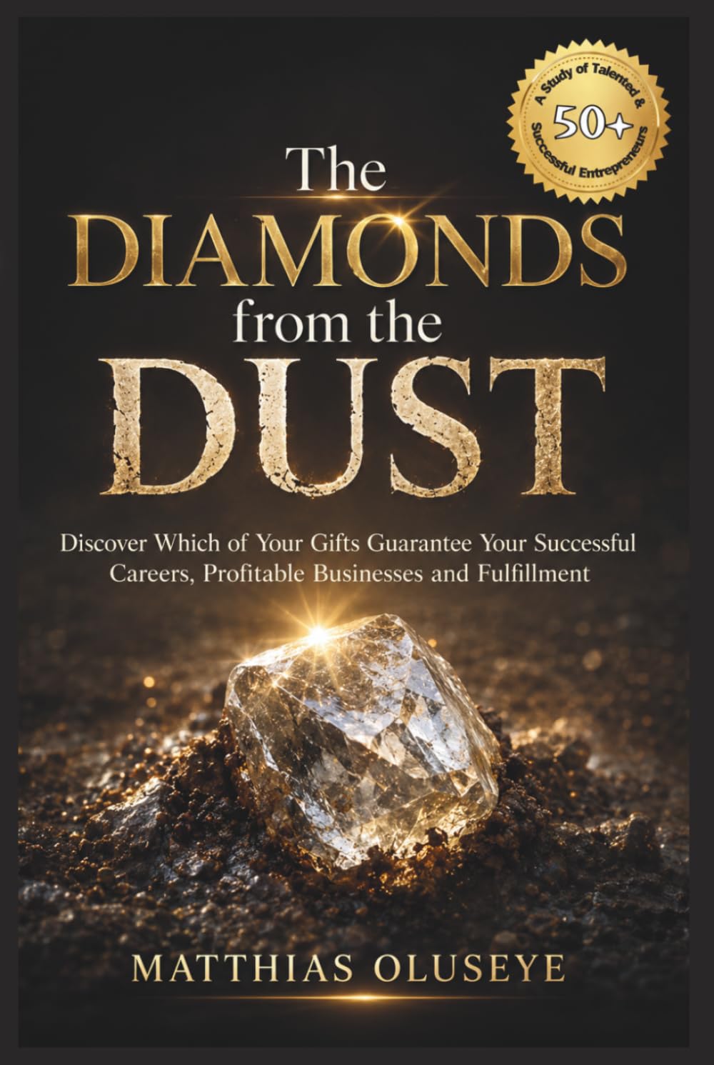 THE DIAMONDS FROM THE DUST: Discover Which of Your Gifts Guarantee Your Successful Careers, Profitable Businesses and Fulfillment