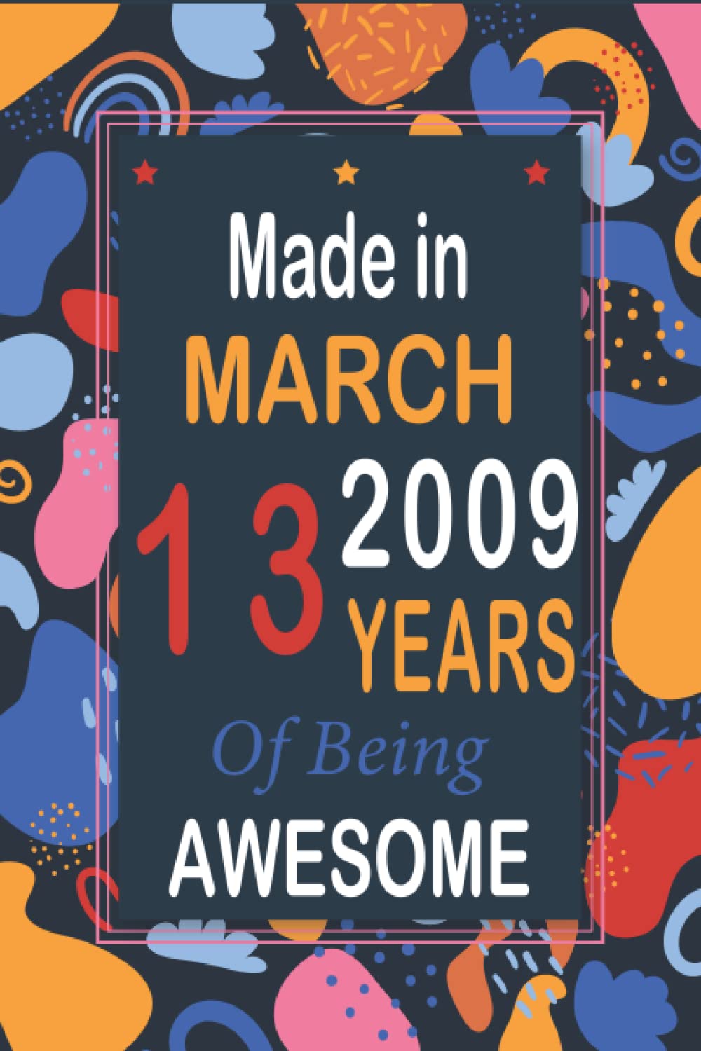 NOTEBOOK, Made in MARCH 2009 Years 13 of Being AWESOME: Happy 13th Birthday 13 Years Old Gift Ideas for boys and girls, brother, sister, him, her... birthday notebook, Funny Card Alternative