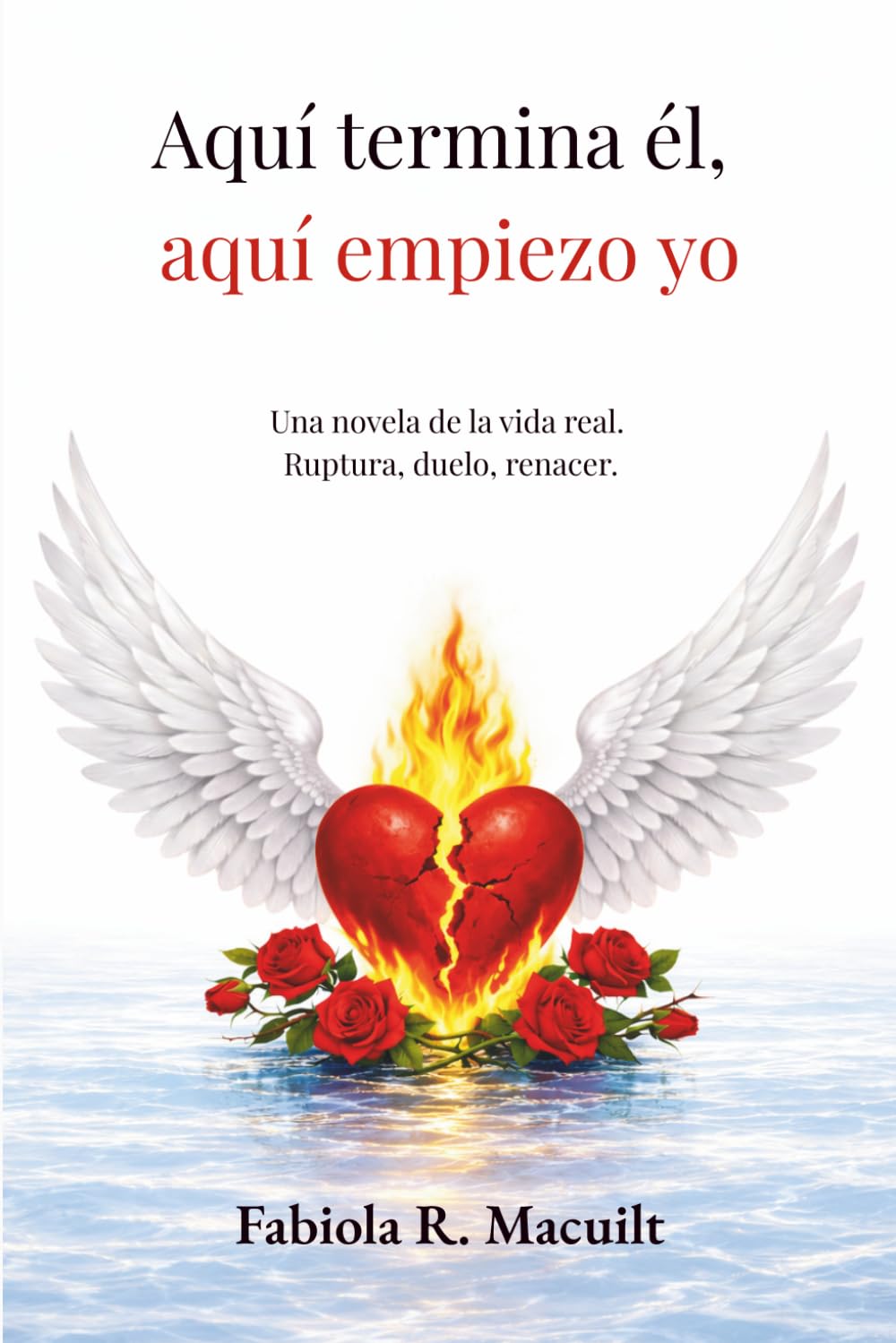 Aquí termina él, aquí empiezo yo.: Una novela de la vida real. Ruptura, duelo, renacer.