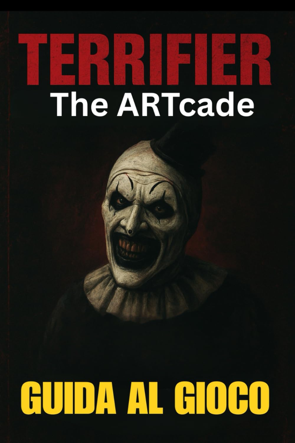 TERRIFIER: THE ARTCADE GUIDA AL GIOCO: Padroneggia ogni livello, sblocca tutti i personaggi, conquista i boss ed esplora segreti nascosti con consigli esperti e tattiche di combattimento avanzate