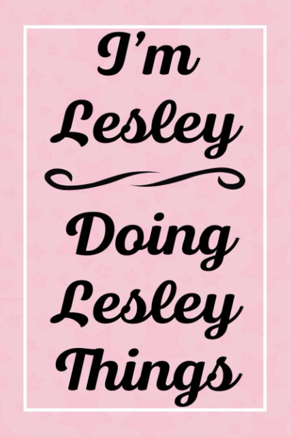 I'm Lesley Doing Lesley Things: Perfect for Sketching Drawing Noting and Writing, 120 Pages, 6x9