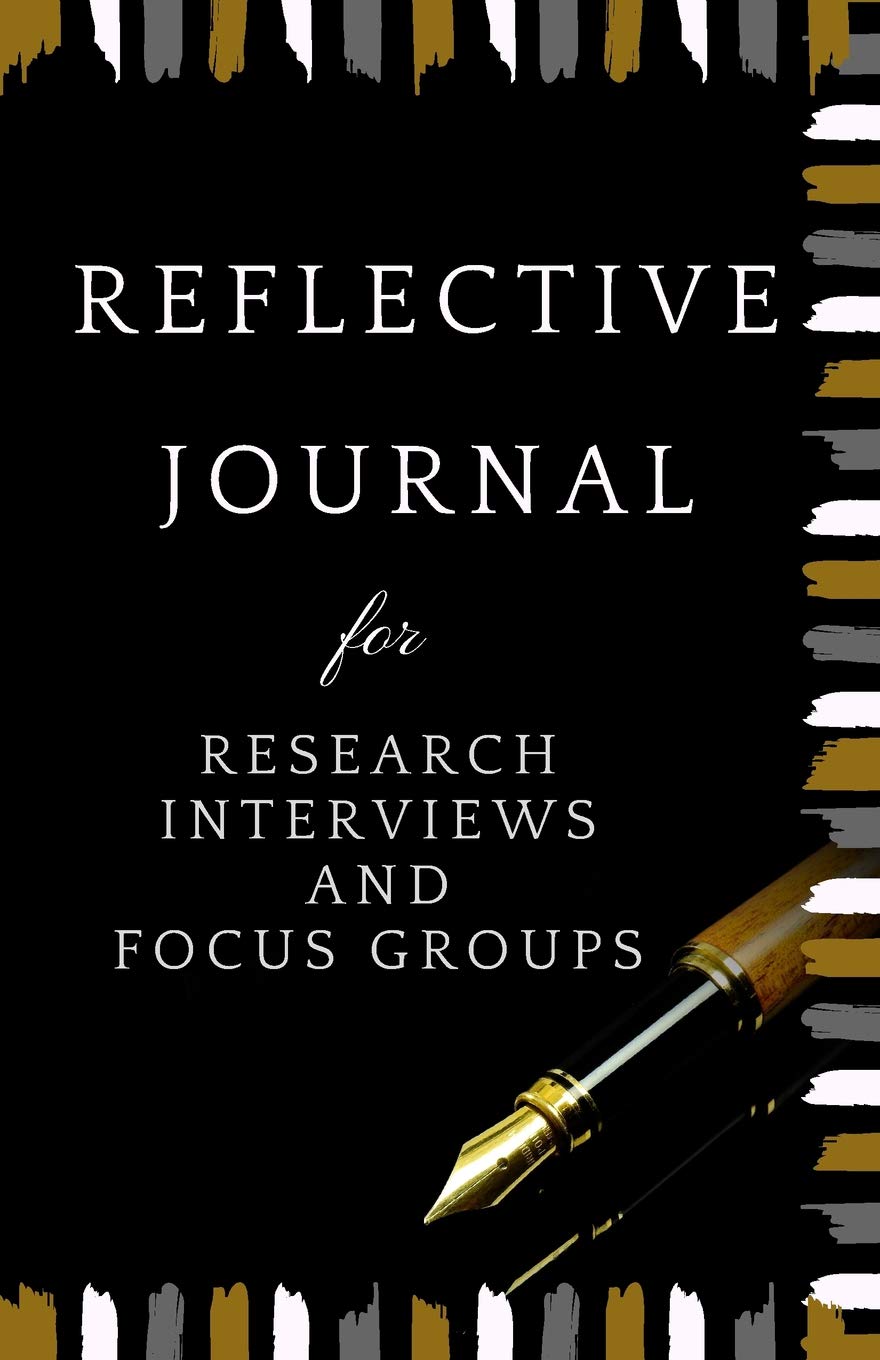 Reflective Journal for Research Interviews and Focus Groups: A guided journal and dairy for writing notes on your qualitative research interviews and focus groups