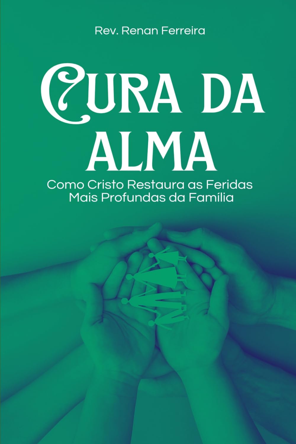 Cura da Alma: Como Cristo Restaura as feridas mais profundas da Família.