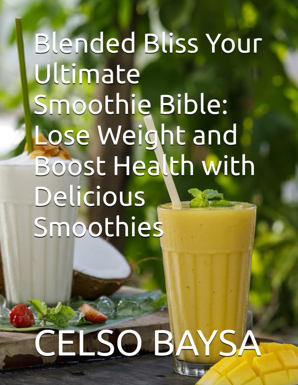 Blended Bliss Your Ultimate Smoothie Bible: Lose Weight and Boost Health with Delicious Smoothies