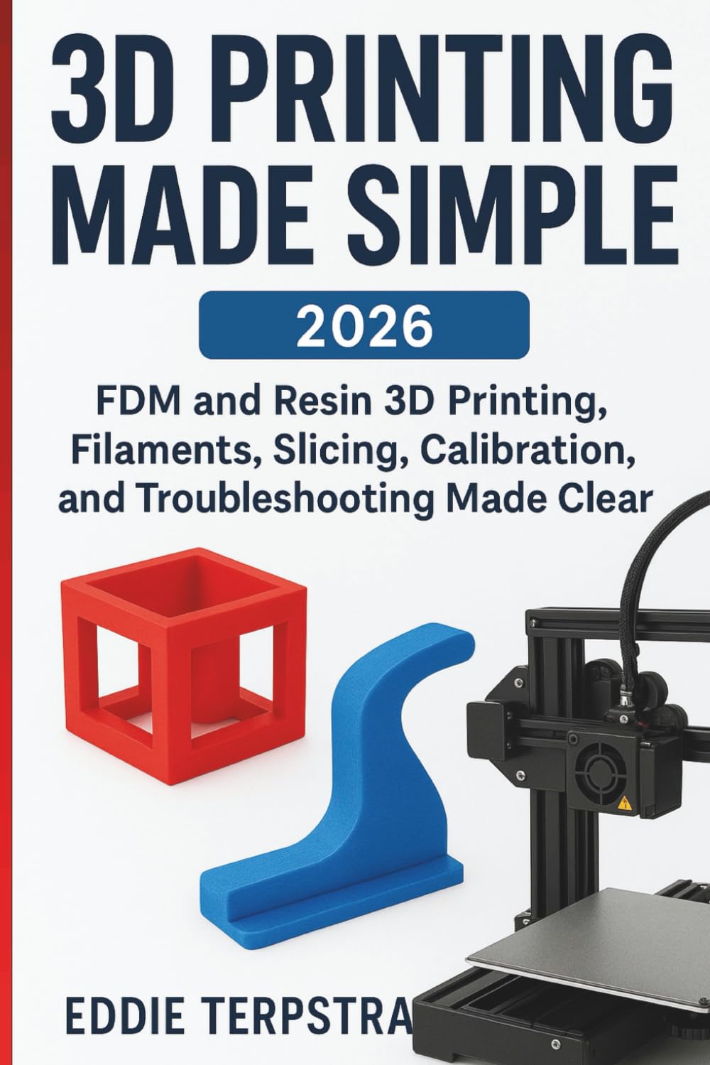 3D PRINTING MADE SIMPLE 2026: FDM and Resin 3D Printing, Slicing, Calibration, and Troubleshooting Made Clear