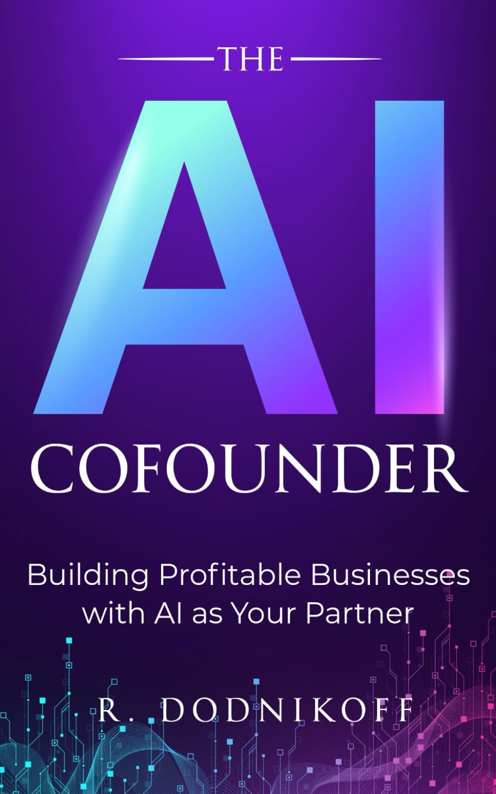 The AI Cofounder: Building Profitable Businesses with AI as Your Partner