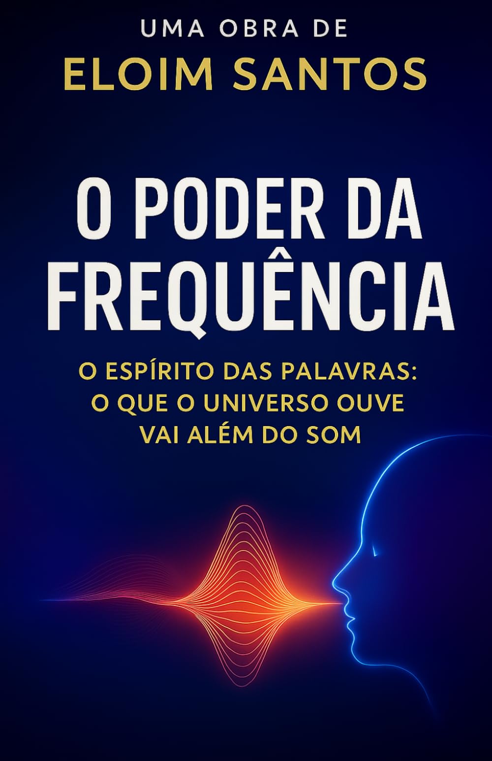 O PODER DA FREQUÊNCIA: O espírito das palavras, o que o universo ouve vai além do som