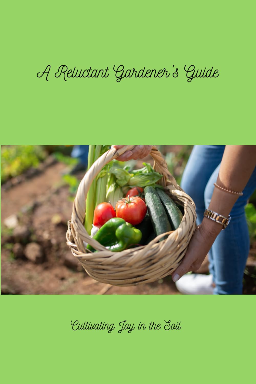 A Reluctant Gardener's Guide: Cultivating joy in the soil