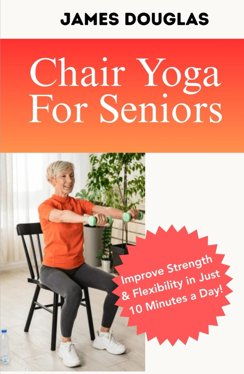 Chair Yoga For Seniors: Improve Strength and Flexibility in Just 10 Minutes a Day
