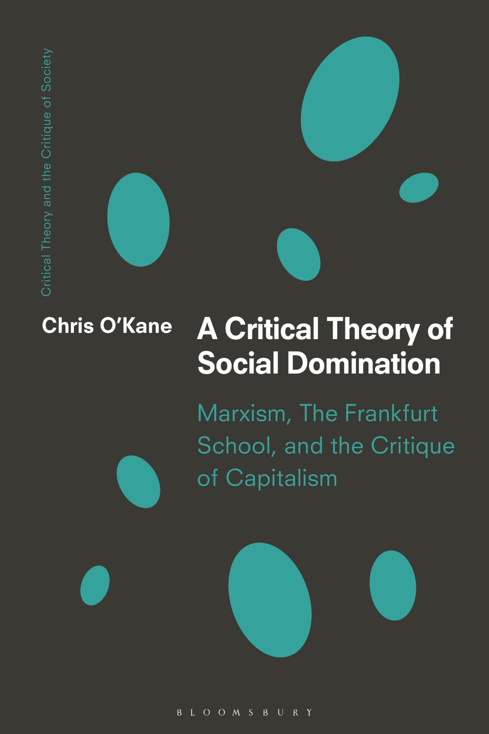 A Critical Theory of Social Domination: Marxism, The Frankfurt School, and the Critique of Capitalism (Critical Theory and the Critique of Society)