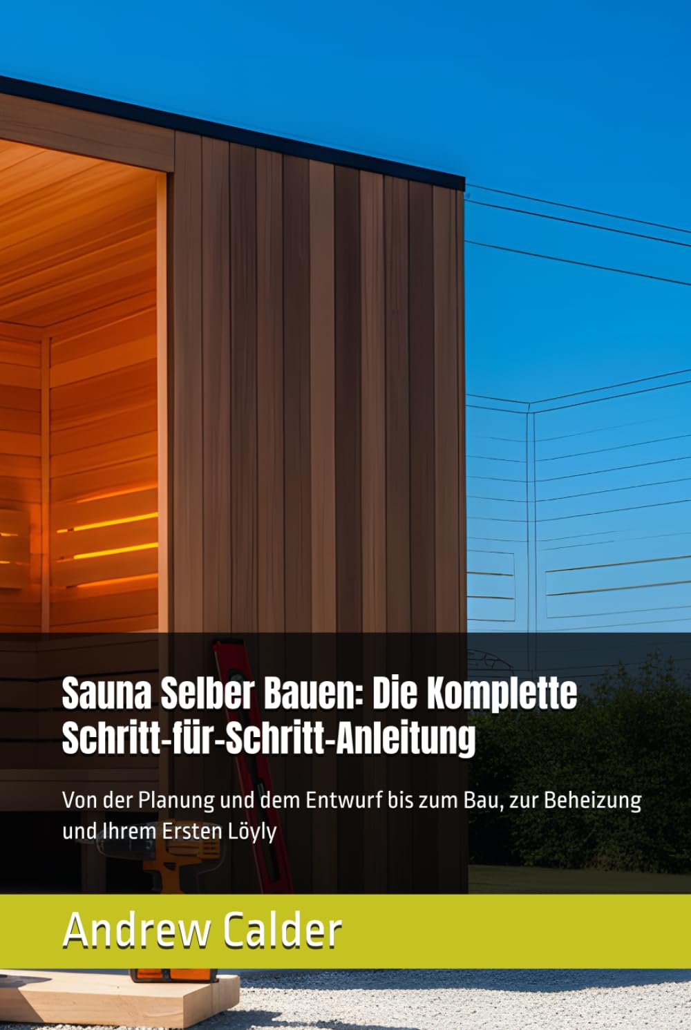 Sauna Selber Bauen: Die Komplette Schritt-für-Schritt-Anleitung: Von der Planung und dem Entwurf bis zum Bau, zur Beheizung und Ihrem Ersten Löyly (Die Selbstbauer-Bibliothek)
