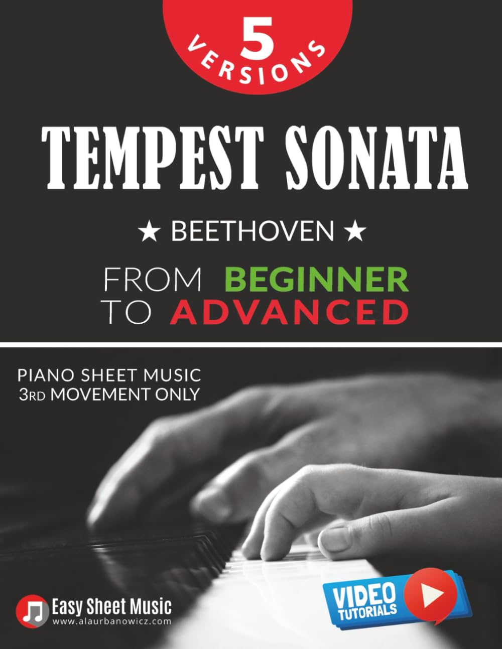 Tempest Sonata – 5 Versions of the 3rd Movement from Beginner to Advanced: Learn with Progressive Sheet Music and Video Tutorials – Play Beethoven’s ... Piano Series: From Beginner to Virtuoso)