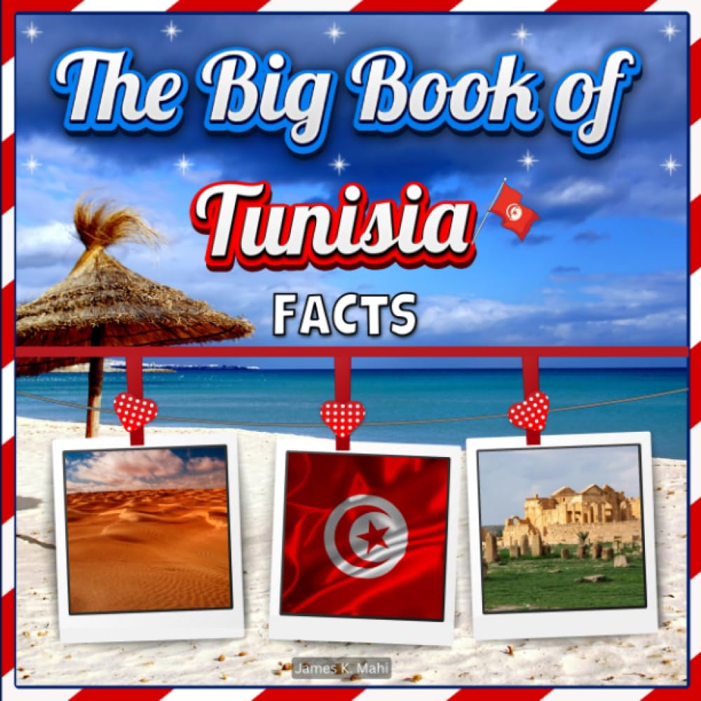 The Big Book of Tunisia Facts: An Educational Country Travel Picture Book for Kids about History, Destination Places, Animals, and Many More