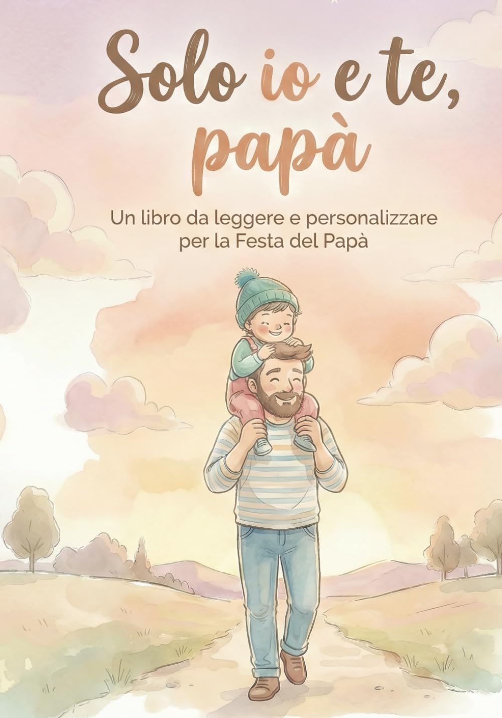 Solo Io e te papà: Un libro da leggere e personalizzare per la Festa del Papà