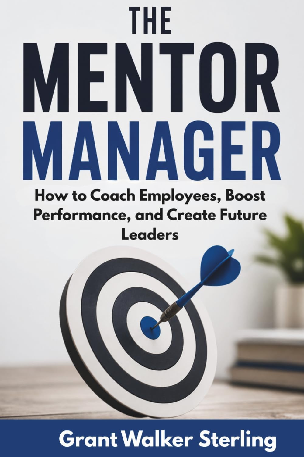 The Mentor Manager: How to Coach Employees, Boost Performance, and Create Future Leaders