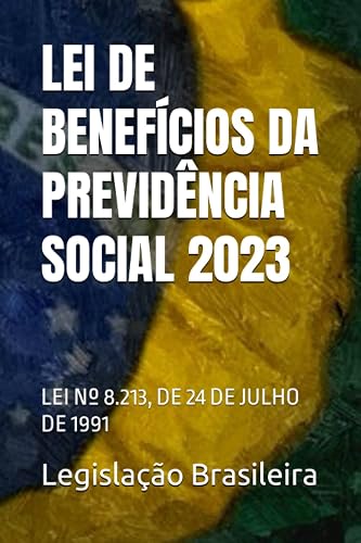 Lei de Benefícios da Previdência Social 2023: Lei Nº 8.213, de 24 de julho de 1991