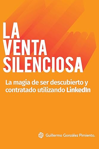 La Venta Silenciosa La magia de ser descubierto y contratado utilizando LinkedIn (Spanish Edition)