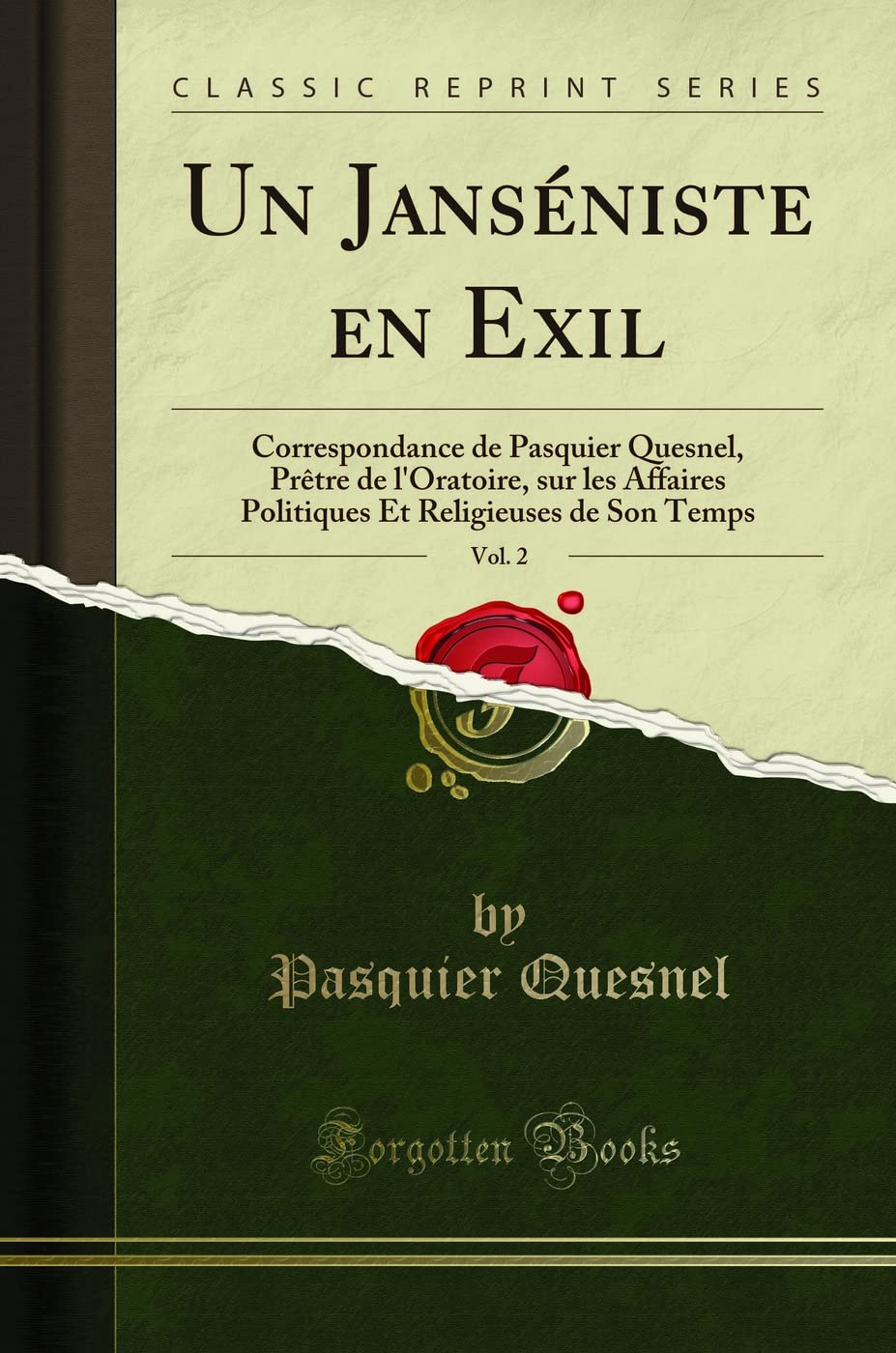 Un Janséniste En Exil, Vol. 2: Correspondance de Pasquier Quesnel, Prètre de l'Oratoire, Sur Les Affaires Politiques Et Religieuses de Son Temps (Classic Reprint) Paperback – 20 November 2018