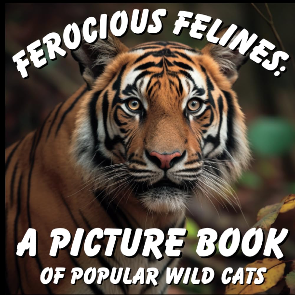 Ferocious Felines: A Picture Book of Popular Wild Cats: Discover the Fascinating Diversity of 20 Popular Non-Domestic Cat Species! (Nature's Wonders: ... of Nature Picture Books For Kids and Adults!)