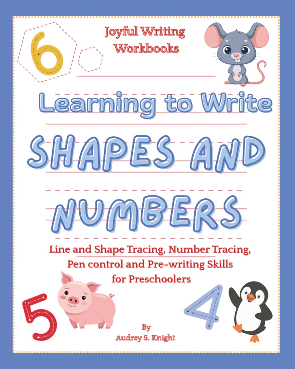 Learning to Write SHAPES AND NUMBERS: Line and Shape Tracing, Number Tracing, Pen control and Pre-writing Skills for Preschoolers - A Joyful Writing Workbook (Joyful Writing Workbooks)