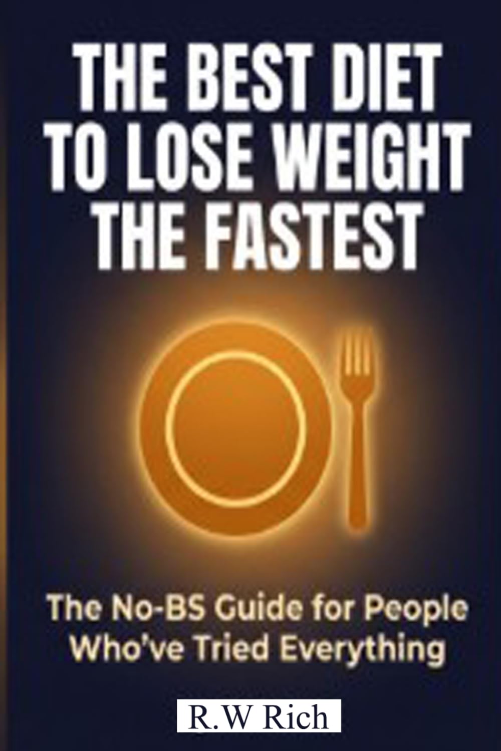 The Best Diet to Lose Weight the Fastest: The No-BS Guide for People Who've Tried Everything — A Science-Backed, Real-Talk Roadmap to Finally Getting It Right