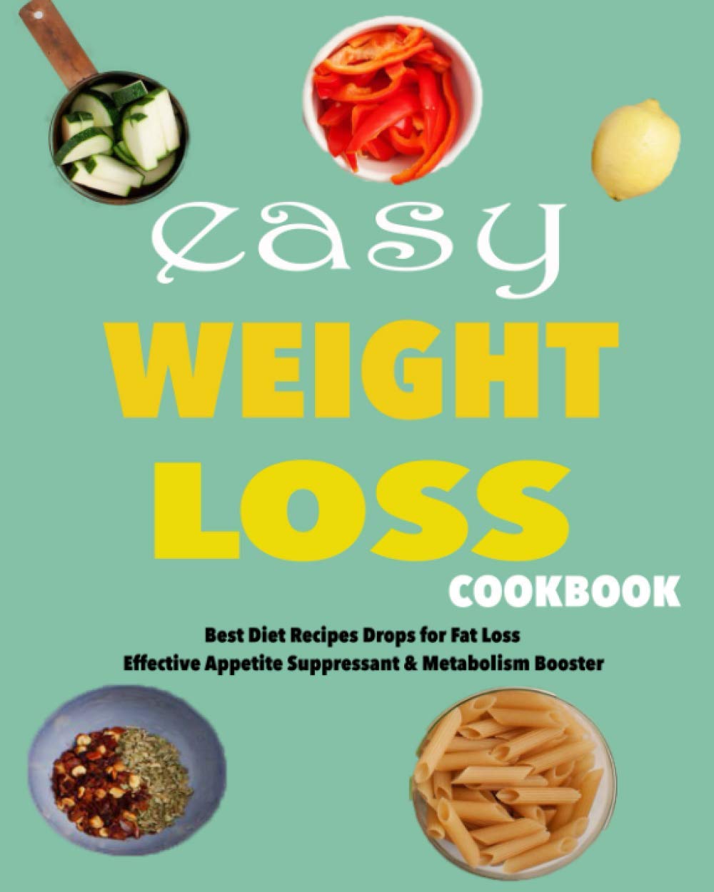 Paperback – Easy Weight Loss Cookbook: Best Diet Recipes Drops for Fat Loss – Effective Appetite Suppressant & Metabolism Booster