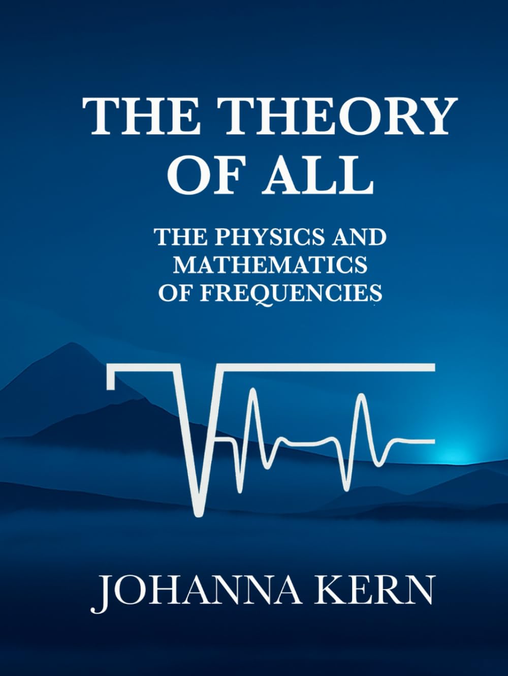 The Theory of All: The Physics and Mathematics of Frequencies